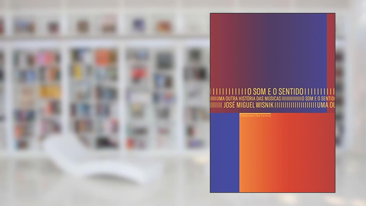 Capa de O som e o sentido - Uma outra história das músicas, do autor José Miguel Wisnik