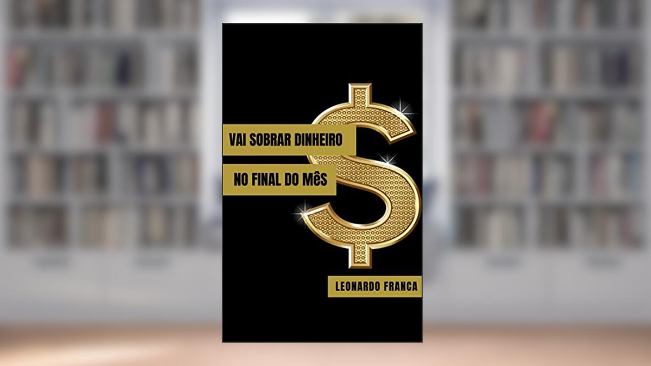 Capa de Vai sobrar dinheiro no final do mês: Aprenda o passo a passo para sanar suas dívidas e viver com mais tranquilidade., do autor Leonardo França