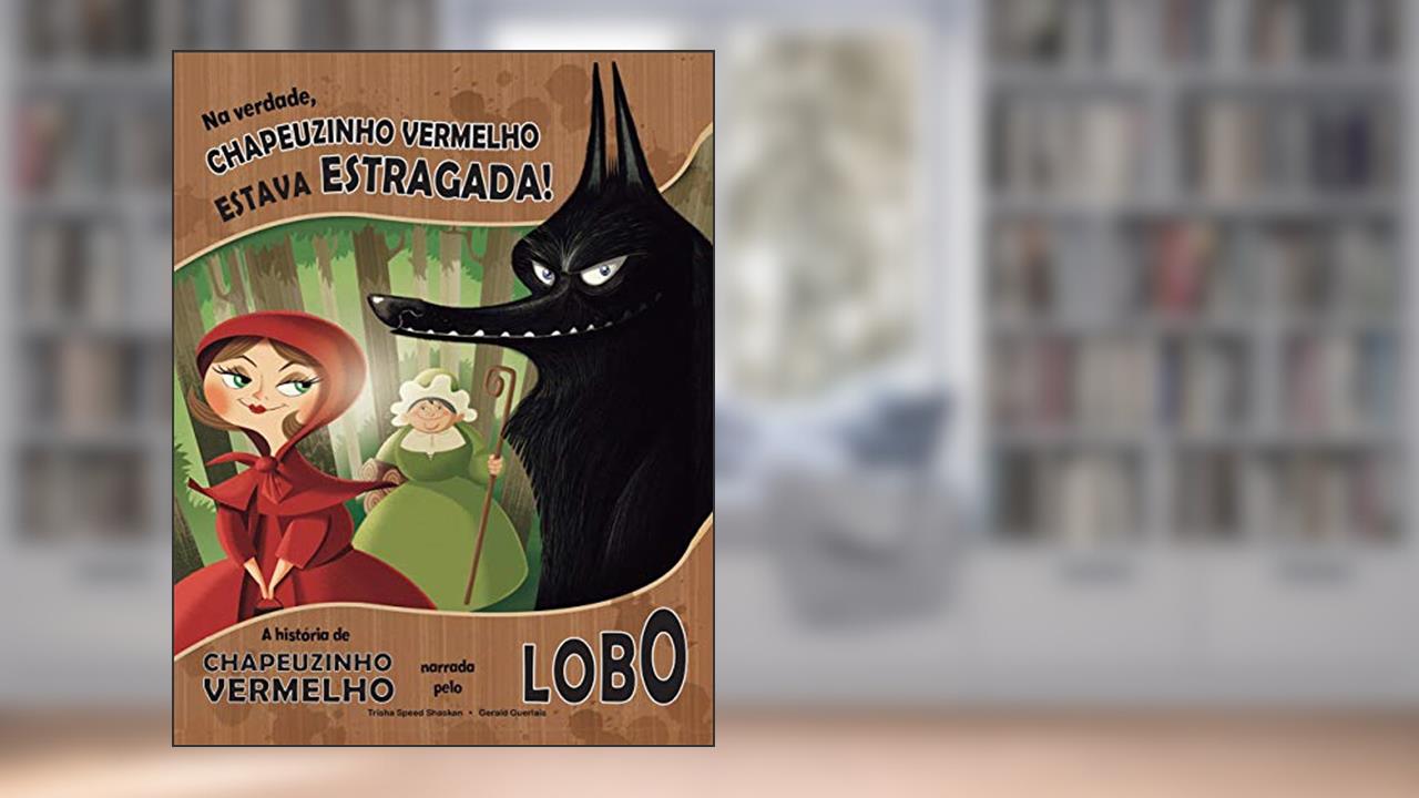 Capa de Na verdade, Chapeuzinho Vermelho estava estragada!: A história da Chapeuzinho Vermelho narrada pelo lobo, do autor Trisha Speed Shaskan