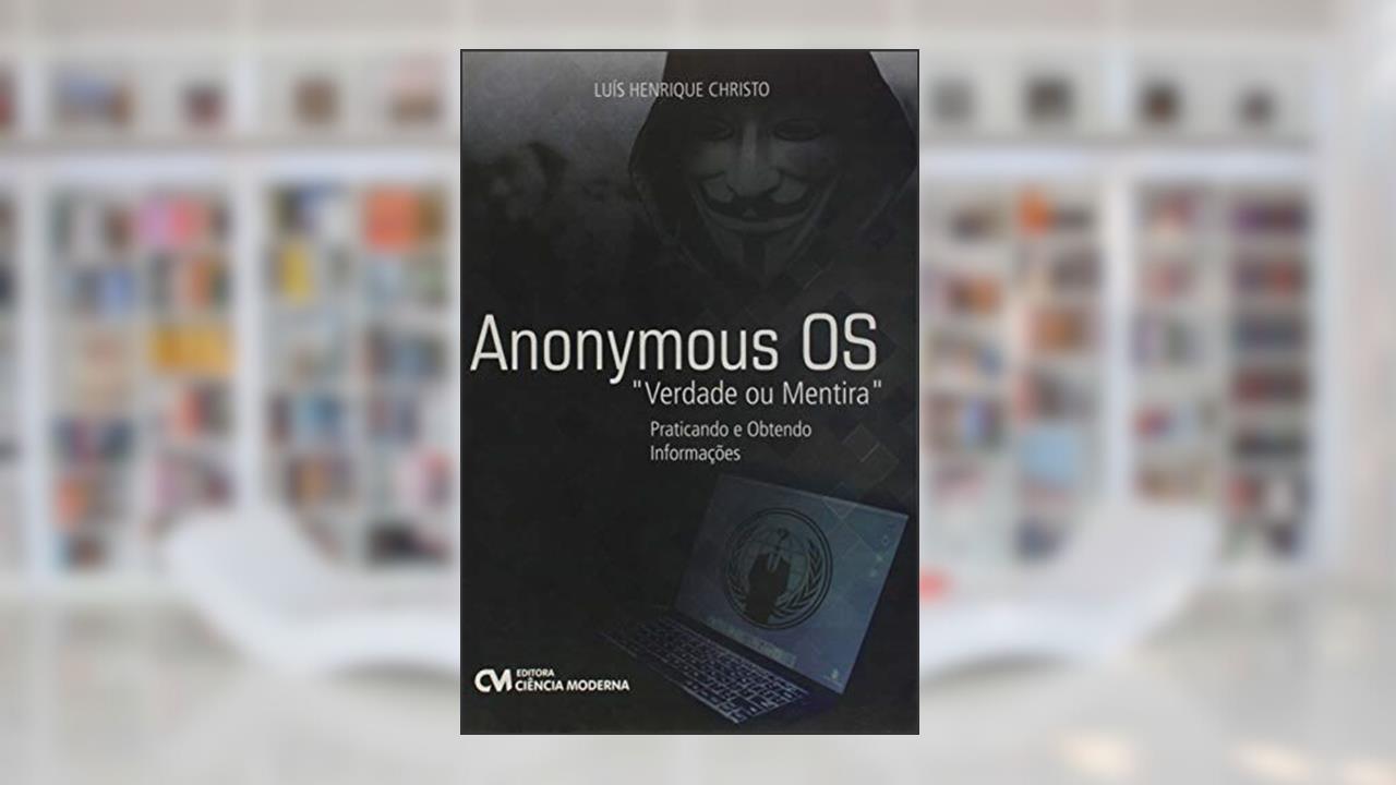 Capa de Anonymous OS. Verdade ou Mentira. Praticando e Obtendo Informações, do autor Luís Henrique Christo
