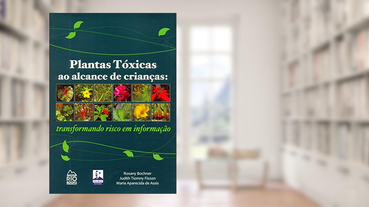 Capa de Plantas Tóxicas ao Alcance de Crianças. Transformando Risco em Informação, do autor Rosany Bochner; Judith Tiomny Fiszon; Maria Aparecida de Assis