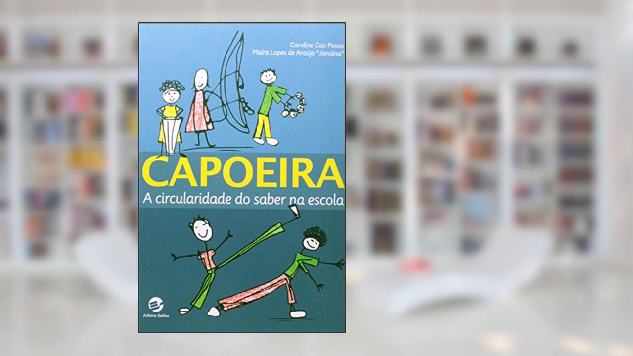 Capa de Capoeira: a Circularidade do Saber na Escola, do autor Caroline Cao Ponso; Janaína Maíra Lopes de Araújo (Janaína) (Janaína)