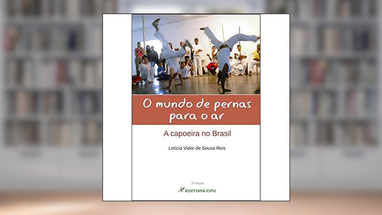 Capa de O mundo de pernas para o ar: a capoeira no brasil, do autor Letí­cia Vidor de Sousa Reis