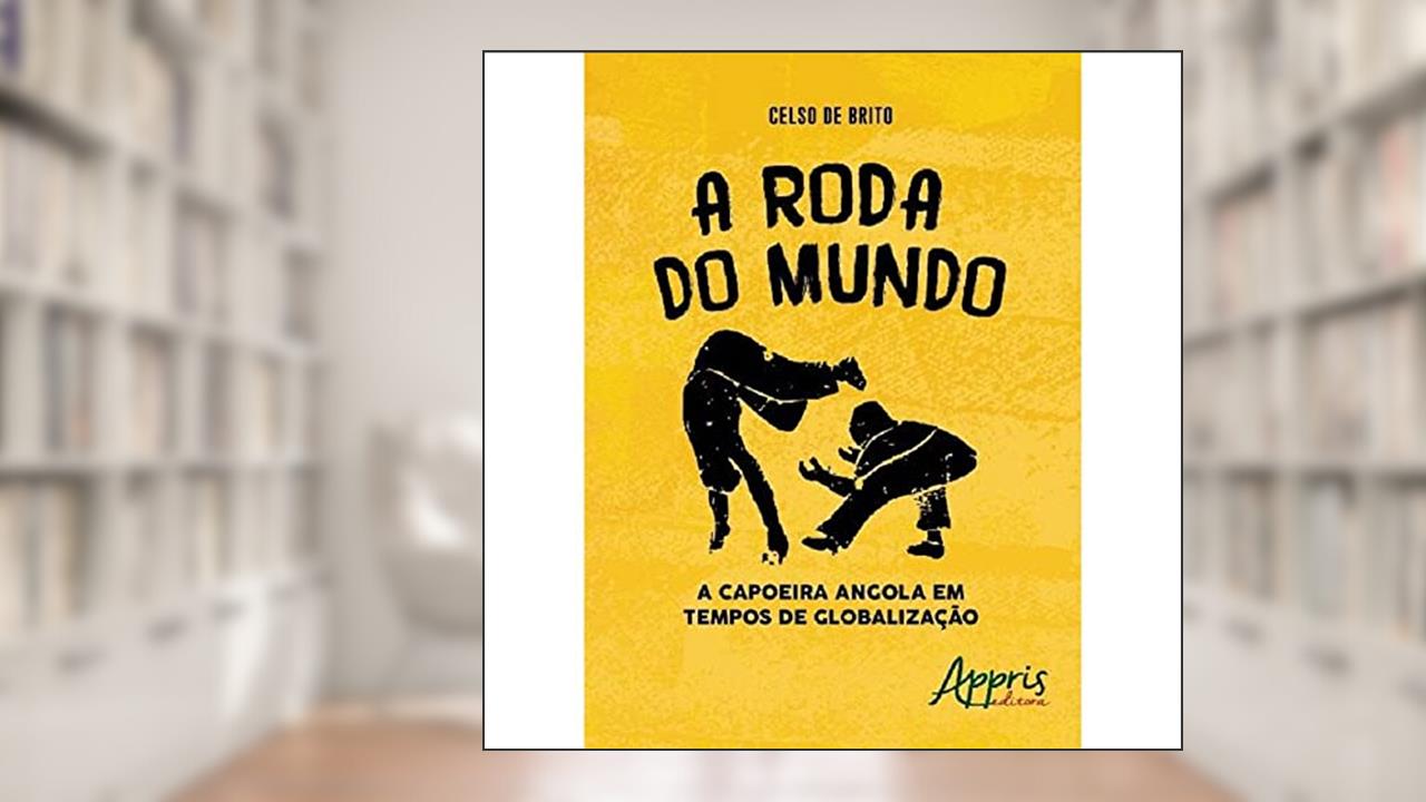 Capa de A roda do mundo: a capoeira Angola em tempos de globalização, do autor Celso de Brito