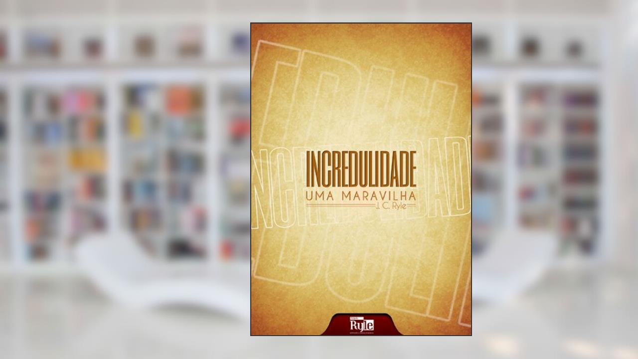 Capa de Incredulidade: uma maravilha, do autor J.C. Ryle