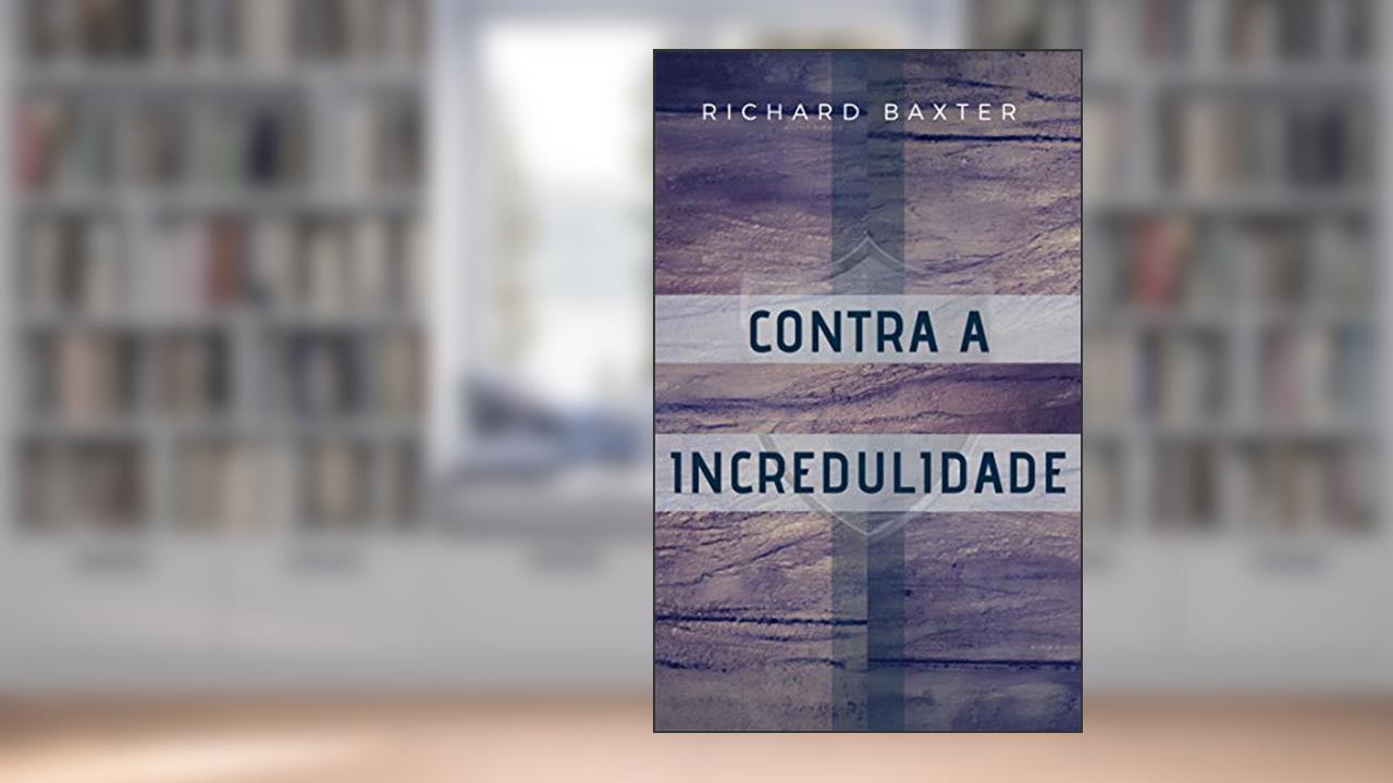 Capa de Contra a Incredulidade, do autor Richard Baxter