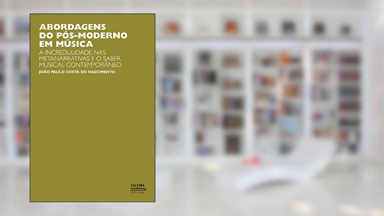 Capa de Abordagens do pós-moderno em música: a incredulidade nas metanarrativas e o saber musical contemporâneo, do autor João Paulo Costa do Nascimento