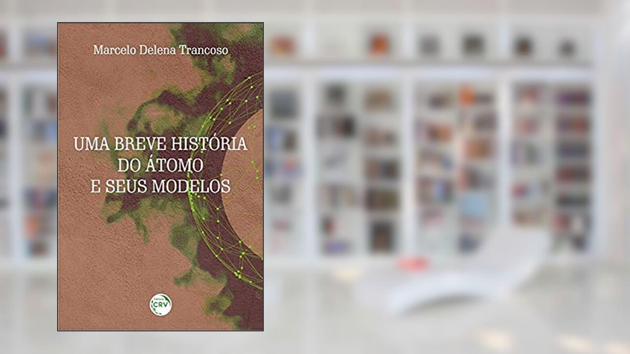 Capa de Uma breve história do átomo e seus modelos, do autor Marcelo Delena Trancoso