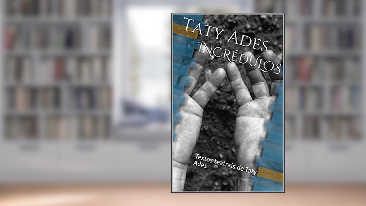 Capa de INCRÉDULOS: Textos teatrais de Taty Ades, do autor Taty Ades