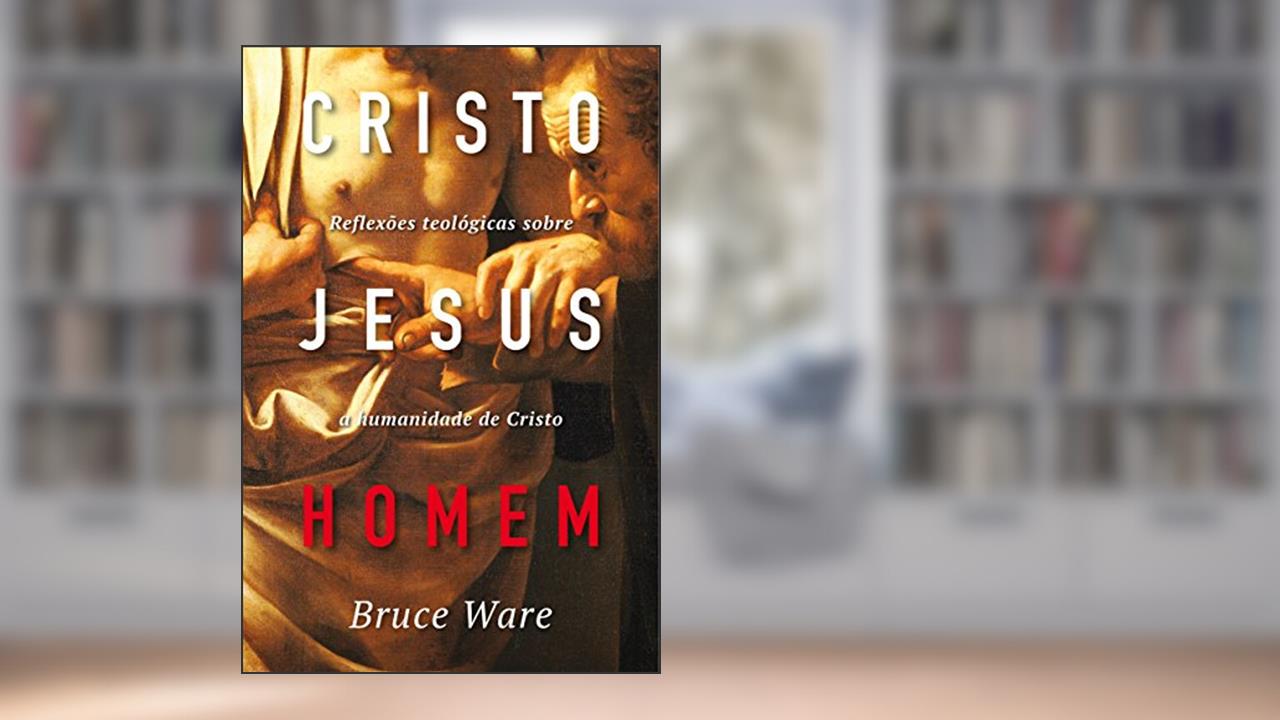 Capa de Cristo Jesus, Homem: Reflexões teológicas sobre a humanidade de Cristo, do autor Bruce Ware