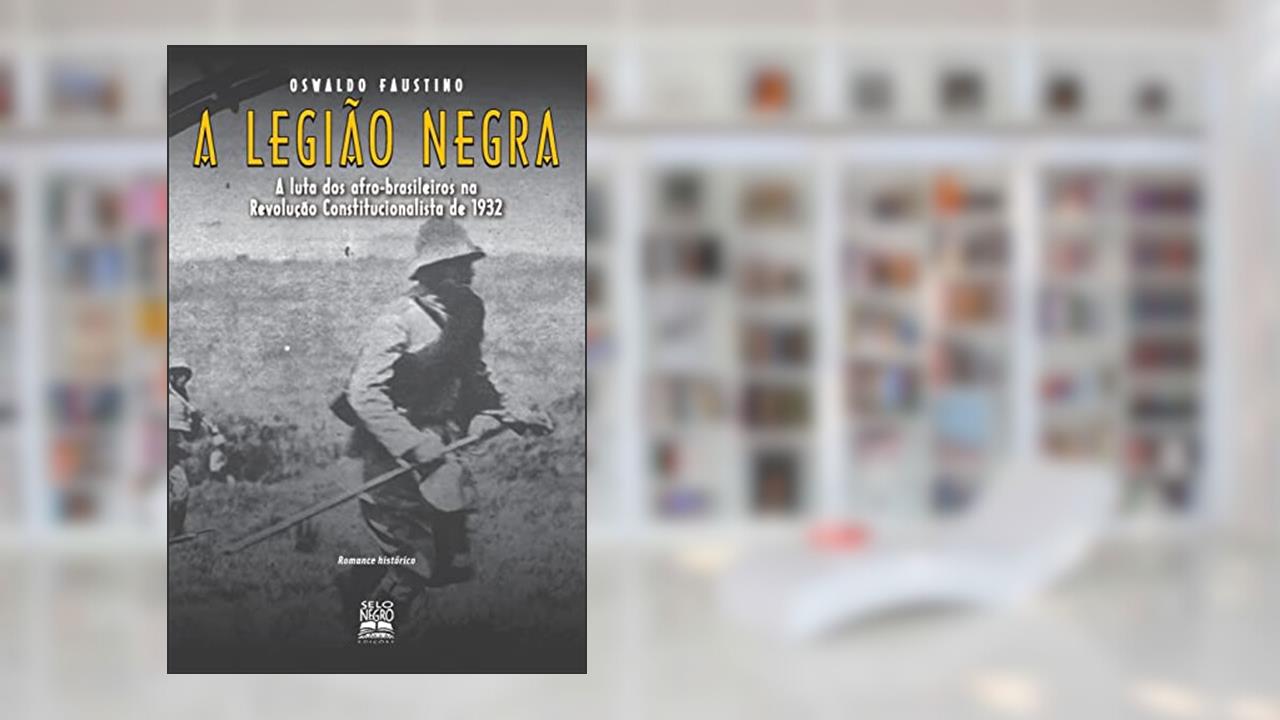 Capa de A legião negra: a luta dos afro-brasileiros na Revolução Constitucionalista de 1932, do autor Oswaldo Antonio Faustino