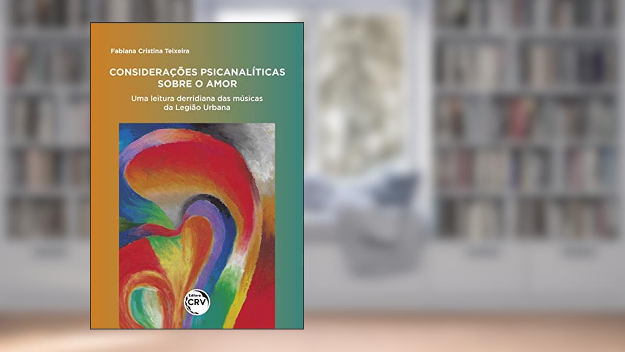 Capa de Considerações psicanalíticas sobre o amor:: uma leitura derridiana das letras musicais da Legião Urbana, do autor Fabiana Cristina Teixeira