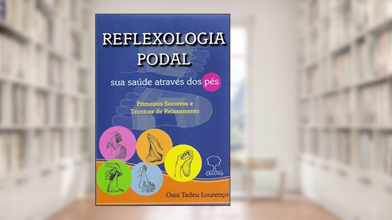 Capa de Reflexologia podal - sua saúde através dos pés: sua Saúde Através dos Pés - Primeiros Socorros e Técnicas de Relaxamento, do autor Osni Tadeu Lourenço