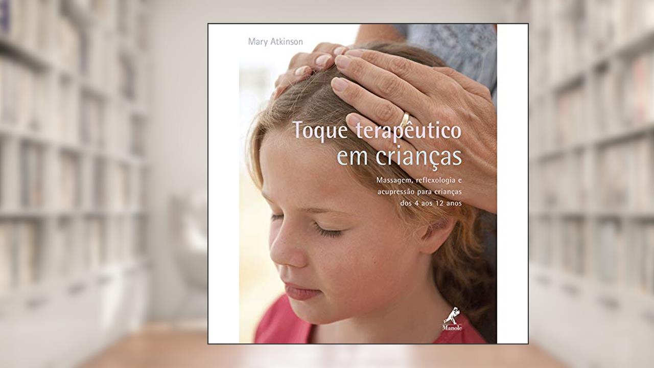 Capa de Toque terapêutico em crianças: Massagem, reflexologia e acupressão para crianças dos 4 aos 12 anos, do autor Mary Atkinson