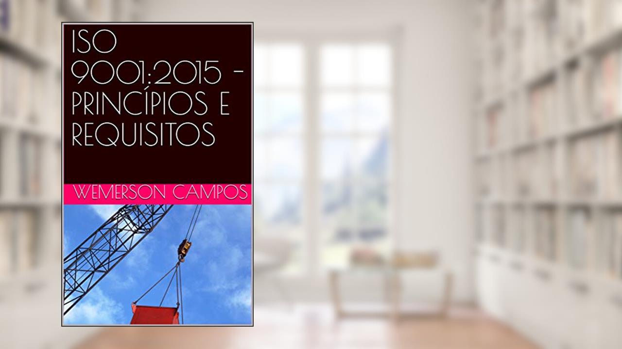 Capa de ISO 9001:2015 - PRINCÍPIOS E REQUISITOS, do autor Wemerson Campos