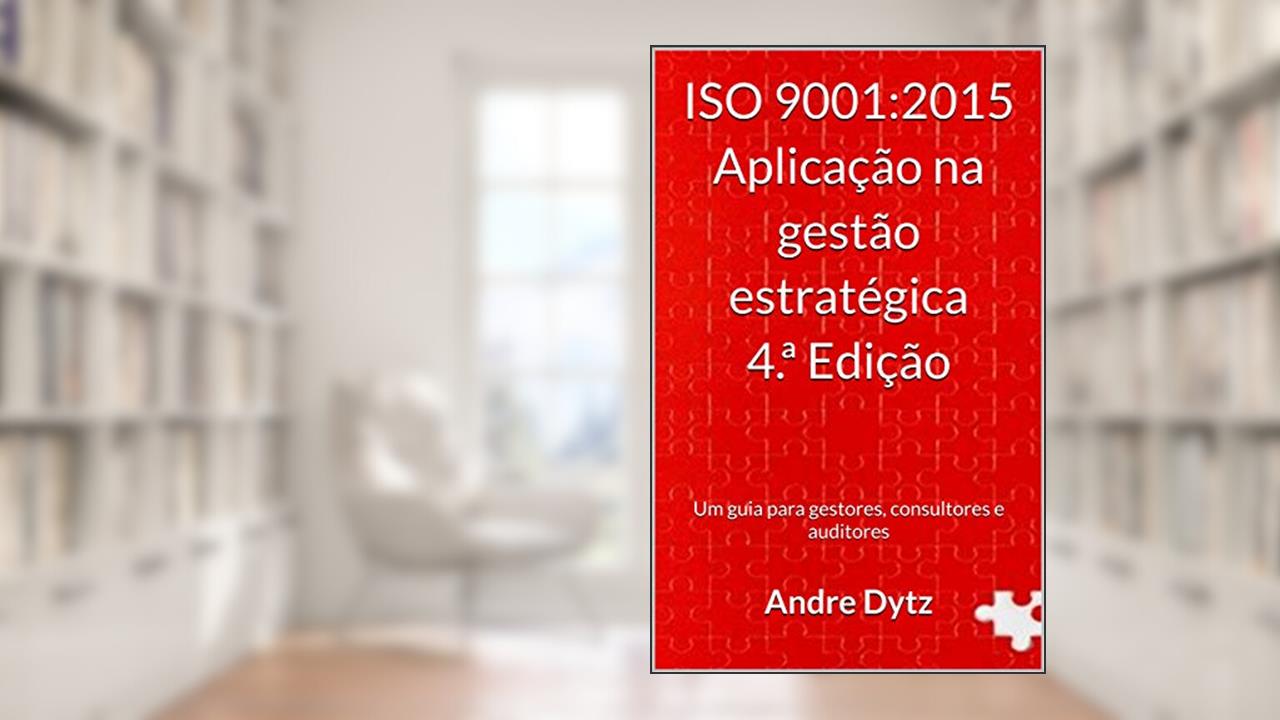Capa de ISO 9001:2015 Aplicação na gestão estratégica 4.ª Edição: Um guia para gestores, consultores e auditores, do autor Andre Dytz