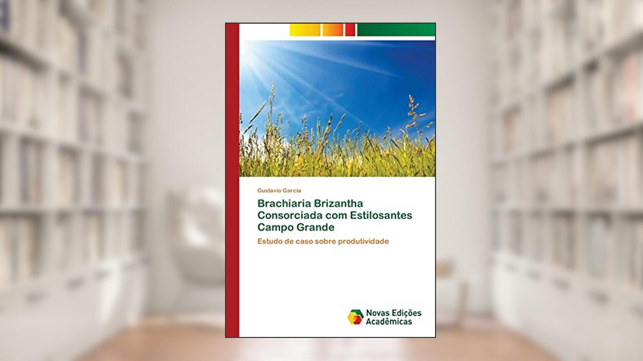 Capa de Brachiaria Brizantha Consorciada com Estilosantes Campo Grande: Estudo de caso sobre produtividade, do autor Gustavio Garcia