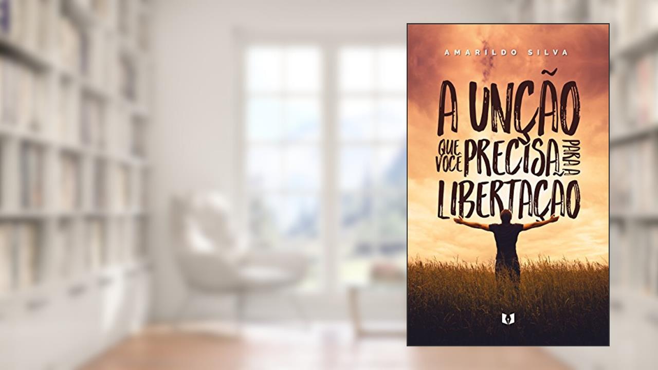 Capa de A unção que você precisa para a libertação, do autor Amarildo Silva