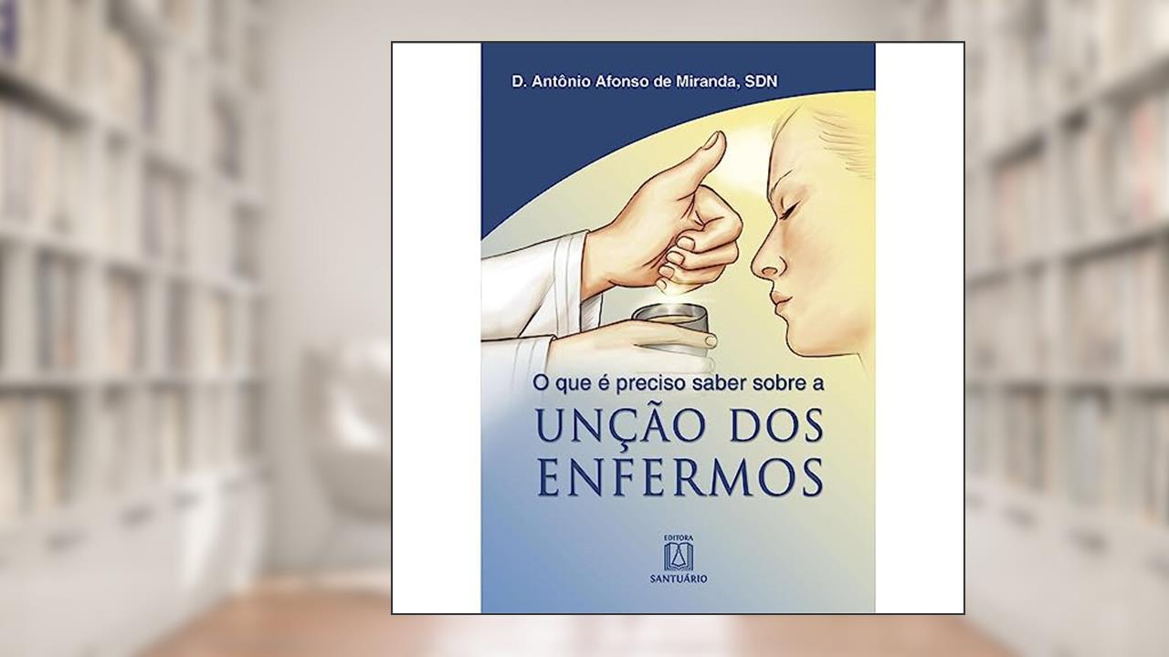 Capa de O que e Preciso Saber Sobre a Uncao dos Enfermos, do autor Dom Antônio Afonso de Miranda
