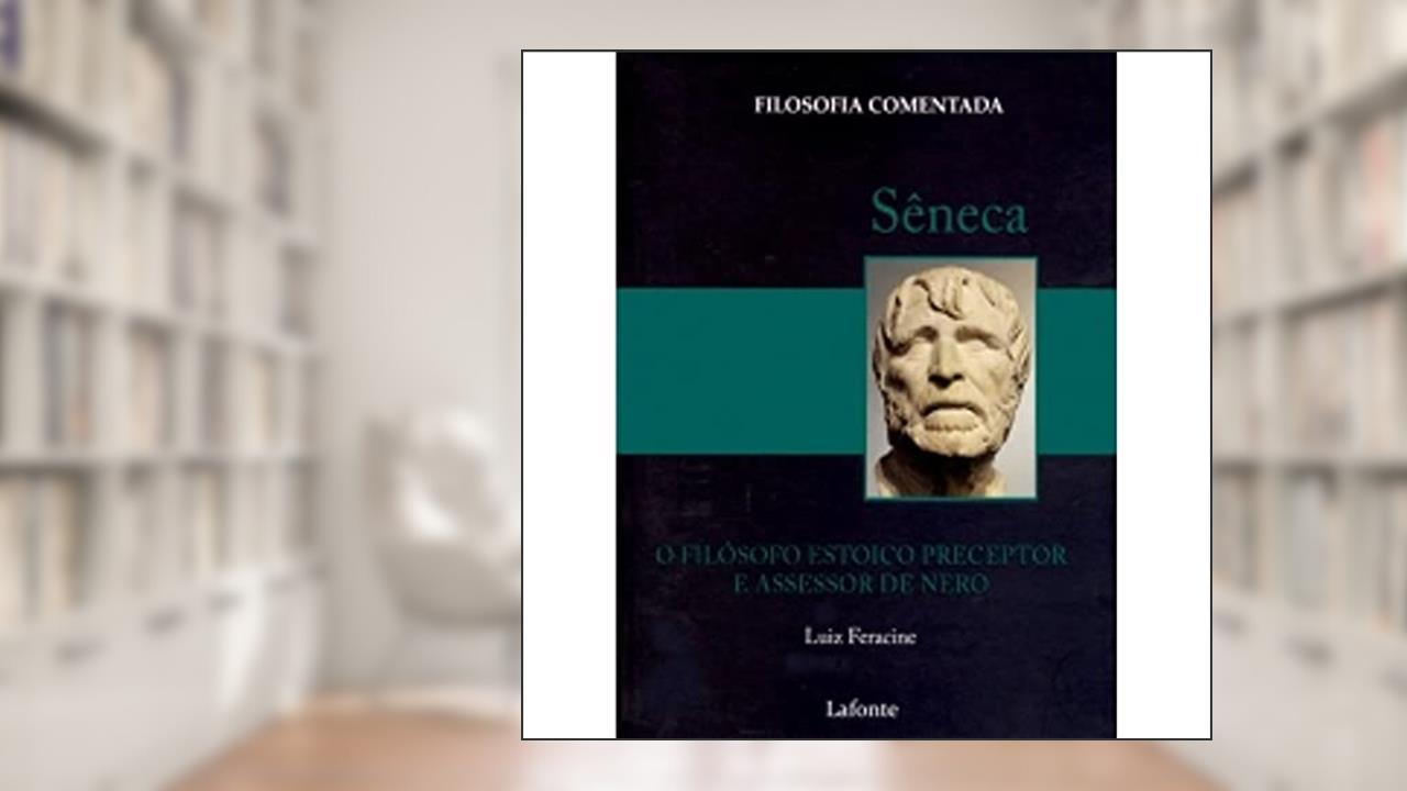 Capa de Seneca - o Filosofo Estoico Preceptor e Assessor de Nero, do autor Luiz Feracine