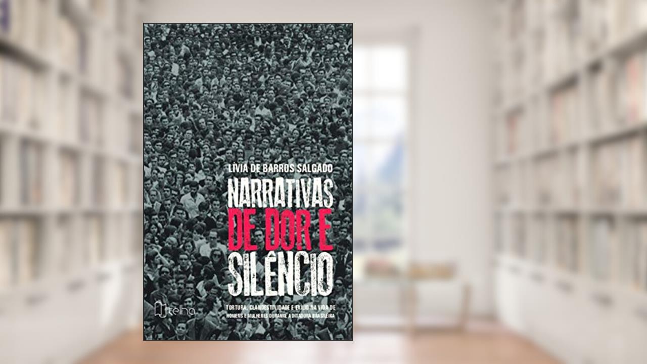 Capa de Narrativas de dor e Silêncio: Tortura, Clandestinidade e Exílio na Vida de Homens e Mulheres Durante a Ditadura Brasileira, do autor Lívia de Barros Salgado