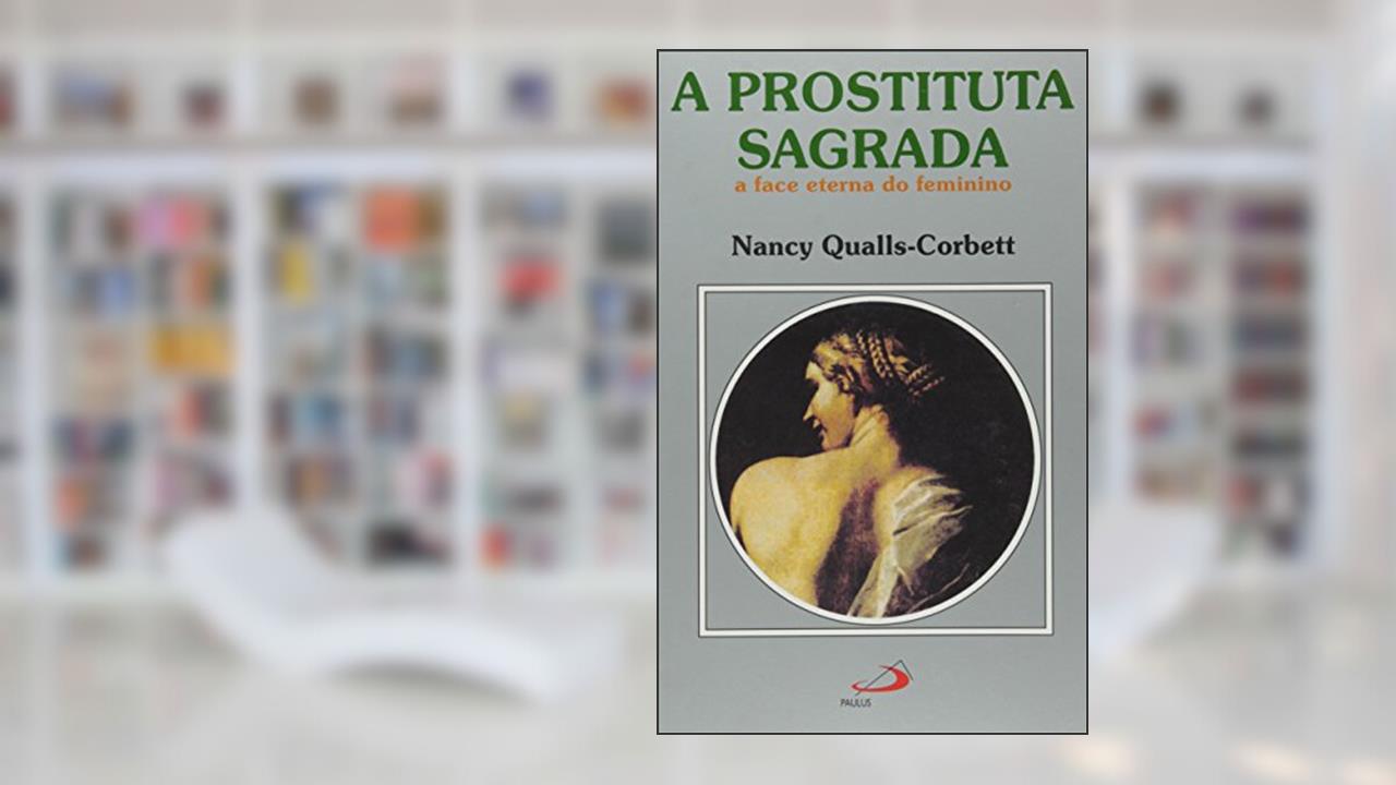 Capa de A Prostituta Sagrada: a Face Eterna do Feminino, do autor Nancy Qualls-Corbett