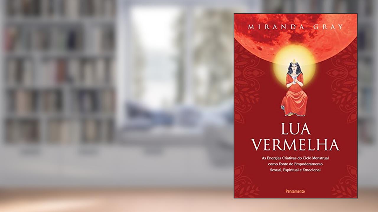 Capa de Lua Vermelha: As Energias Criativas do Ciclo Mestrual Como Fonte de Empoderamento Sexual, Espiritual e Emocional, do autor Miranda Gray