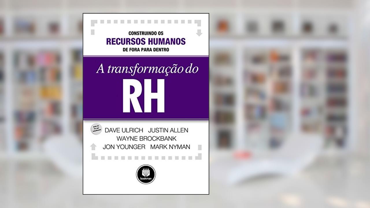 Capa de A Transformação do RH: Construindo os Recursos Humanos de Fora para Dentro, do autor Dave Ulrich; Justin Allen; Wayne Brockbank; Jon Younger; Mark Nyman