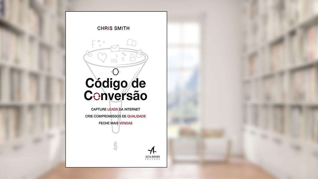 Capa de O Código de Conversão: Capture Leads da Internet, Crie Compromissos de Qualidade, Feche Mais Vendas, do autor Chris Smith