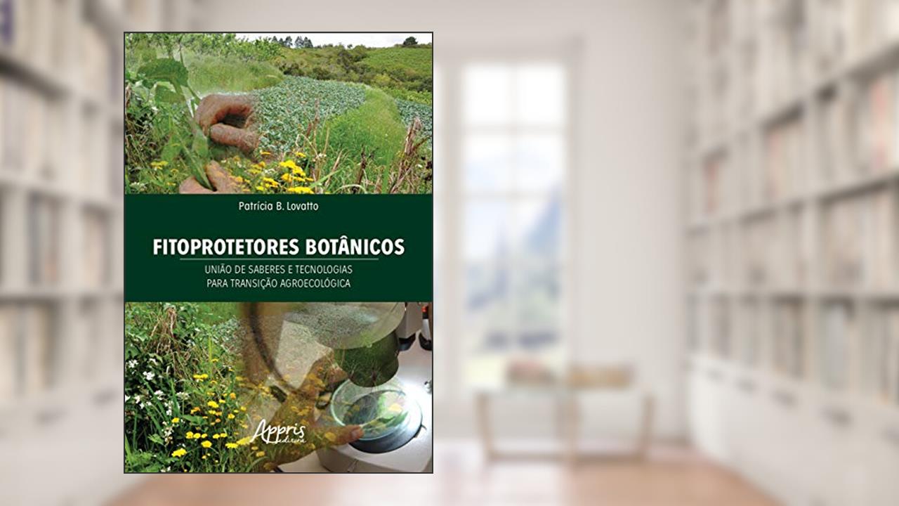 Capa de Fitoprotetores botânicos: união de saberes e tecnologias para transição agroecológica, do autor Patrícia B. Lovatto