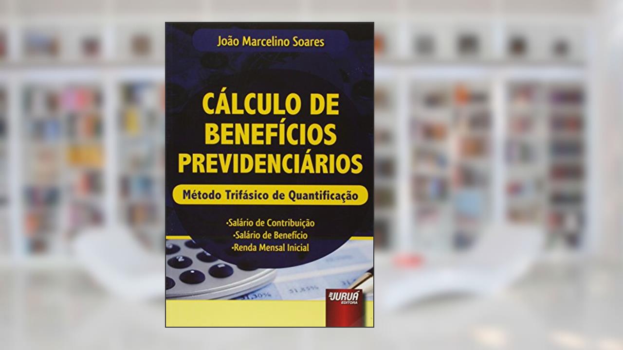 Capa de Cálculo de Benefícios Previdenciários: Método Trifásico de Quantificação . Salário de Contribuição . Salário de Benefício . Renda Mensal Inicial, do autor João Marcelino Soares