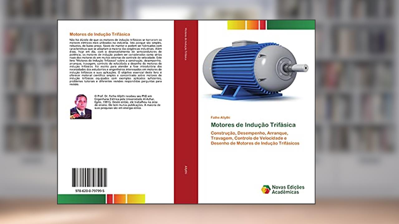 Capa de Motores de Indução Trifásica: Construção, Desempenho, Arranque, Travagem, Controlo de Velocidade e Desenho de Motores de Indução Trifásicos, do autor Fathe Allythi