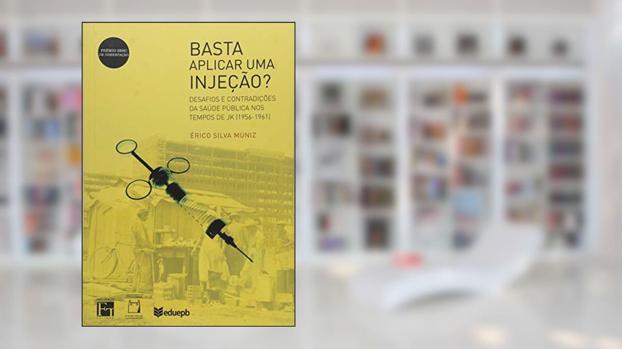 Capa de Basta aplicar uma injeção?: Desafios e contradições da saúde pública nos tempos de JK (1956-1961), do autor Érico Silva Muniz