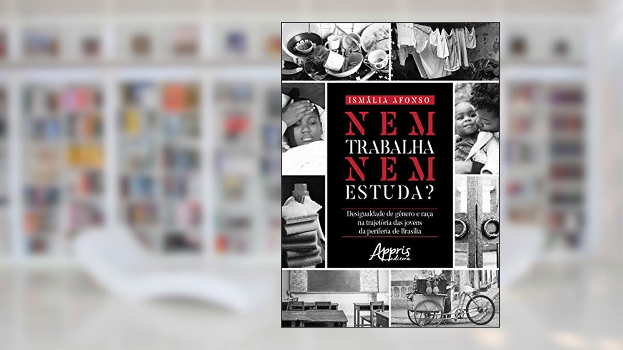 Capa de Nem trabalha nem estuda?: desigualdade de gênero e raça na trajetória das jovens da periferia de Brasília, do autor Ismalia Afonso