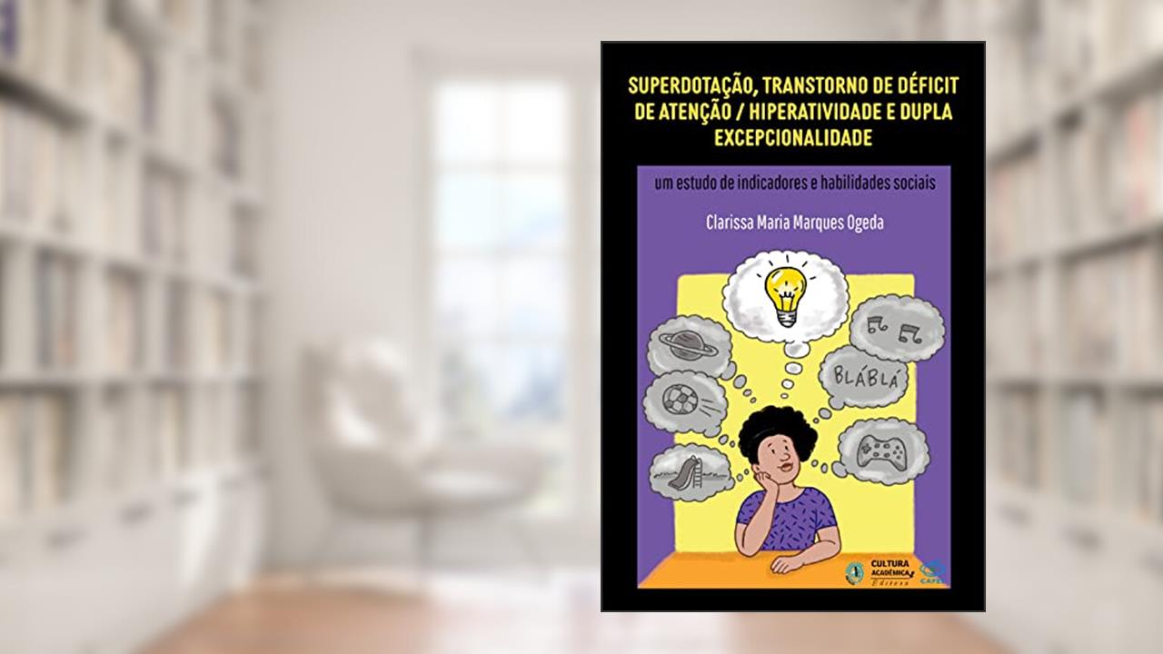 Capa de Superdotação, transtorno de déficit de atenção/hiperatividade e dupla excepcionalidade: um estudo de indicadores e habilidades sociais, do autor Clarissa Maria Marques Ogeda
