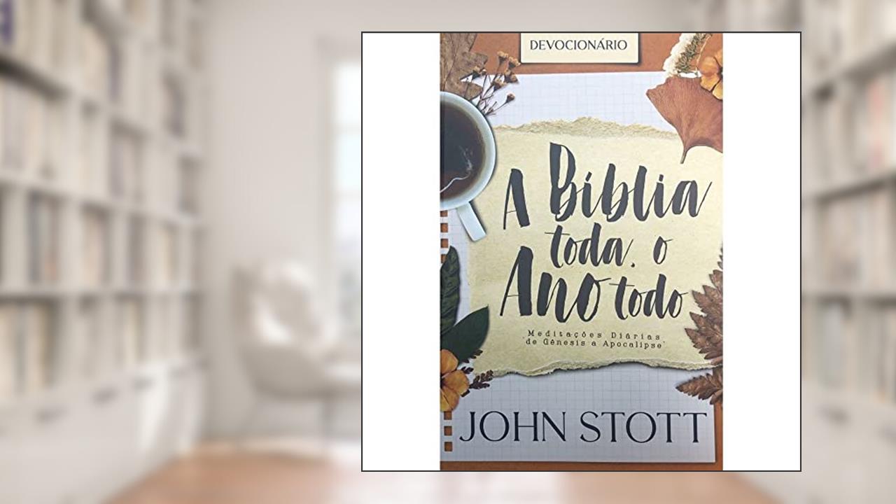 Capa de A Bíblia Toda, o Ano Todo, do autor John Stott