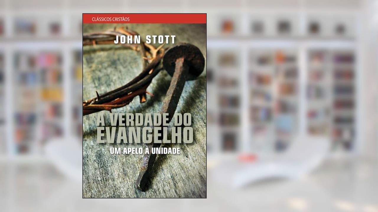 Capa de A Verdade do Evangelho: a Verdade do Evangelho, do autor John Stott