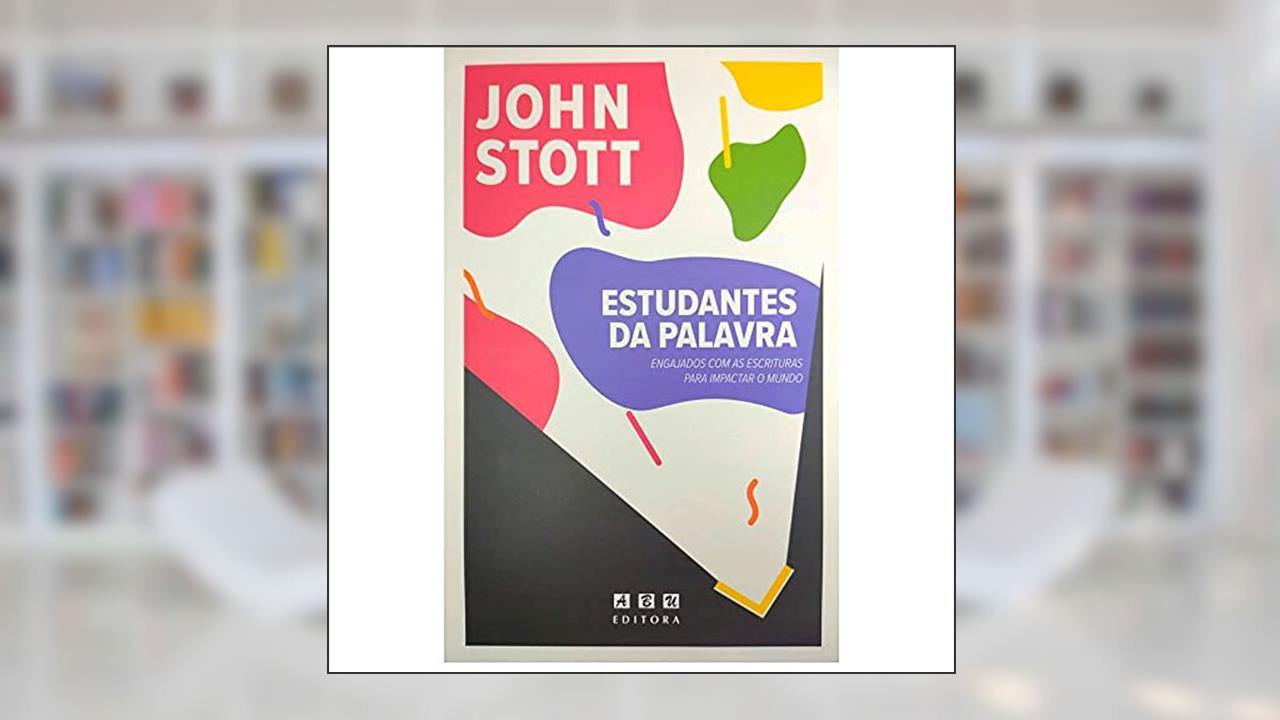 Capa de Estudantes da Palavra: Engajados com as Escrituras para impactar o mundo, do autor John Stott