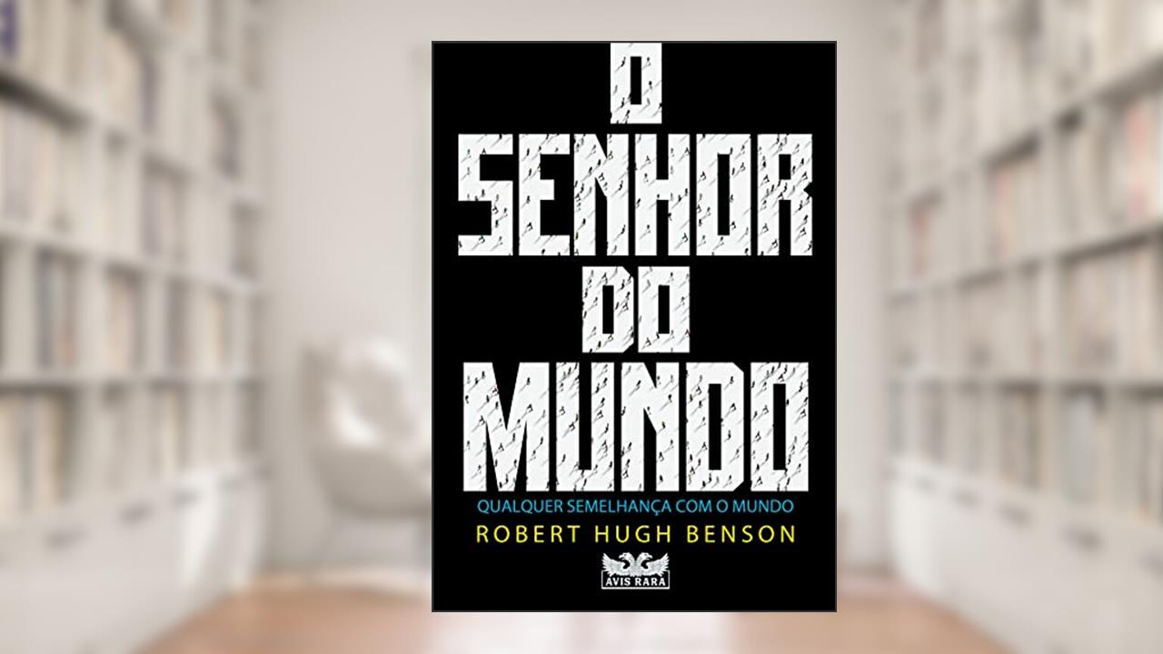 O senhor do mundo, de Robert Hugh Benson