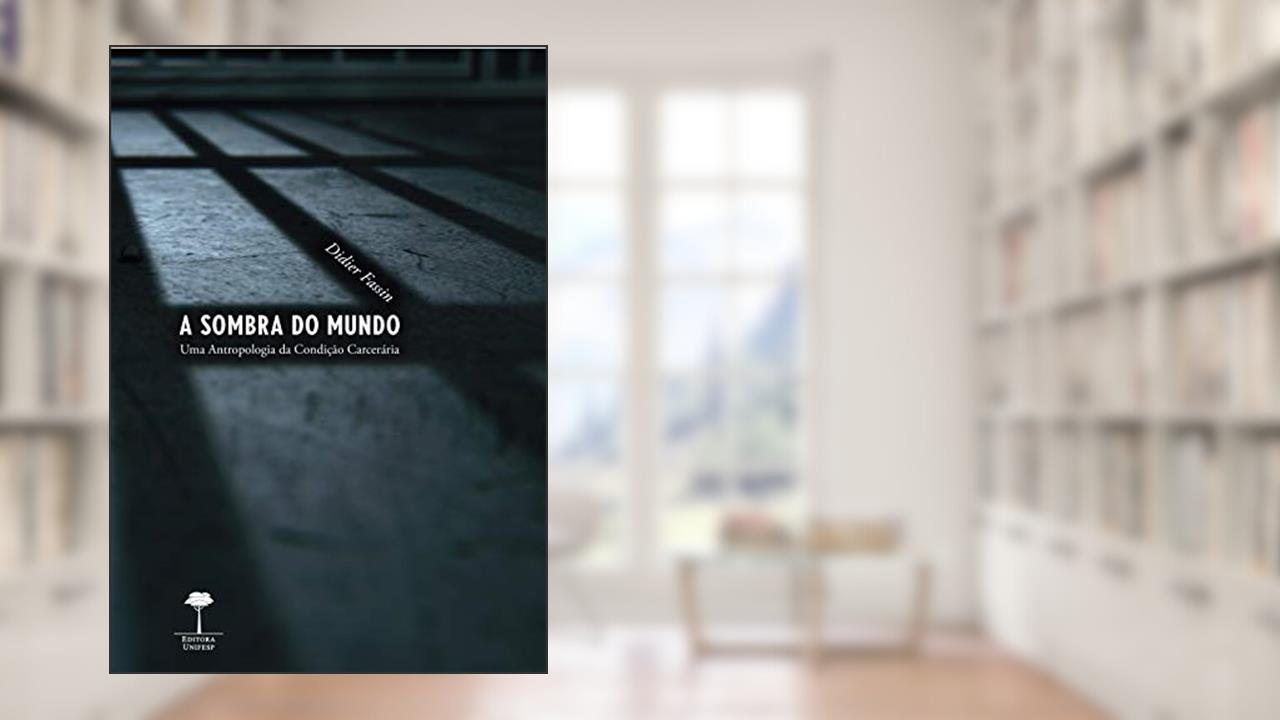 Capa de A sombra do mundo: Uma antropologia da condição carcerária, do autor Didier Fassin