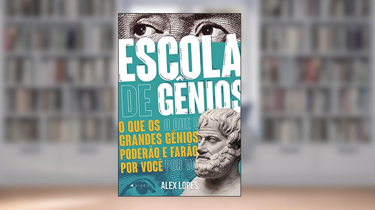 Escola de gênios: o que os grandes gênios poderão e farão por você, do autor Alex Lopes