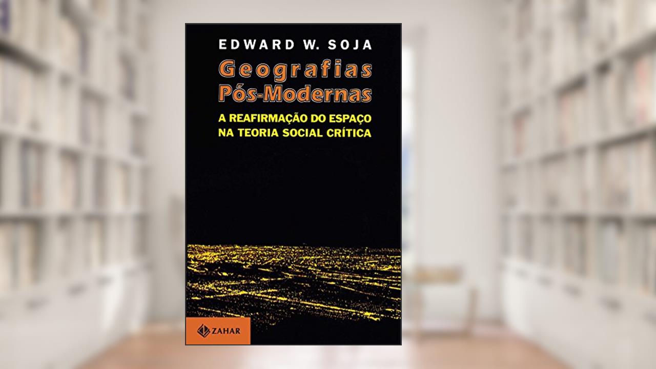 Capa de Geografias pós-modernas: A reafirmação do espaço na teoria social crítica, do autor Edward Soja