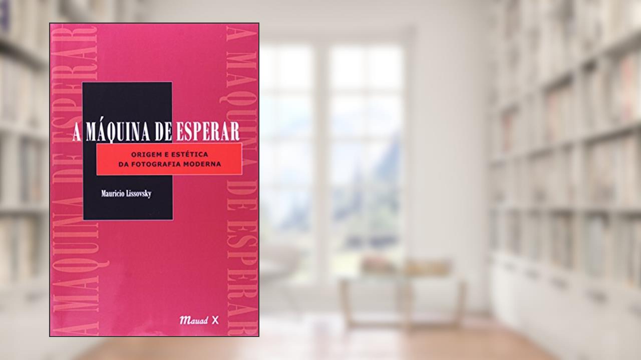 Capa de A Máquina de Esperar: Origem e Estética da Fotografia Moderna, do autor Mauricio Lissovsky