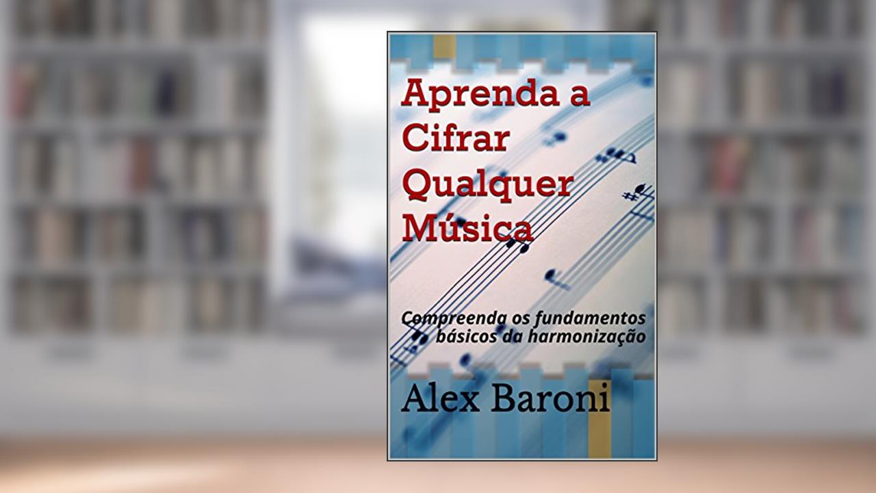 Capa de Aprenda a Cifrar Qualquer Música: Compreenda os fundamentos básicos da harmonização, do autor Alex Baroni