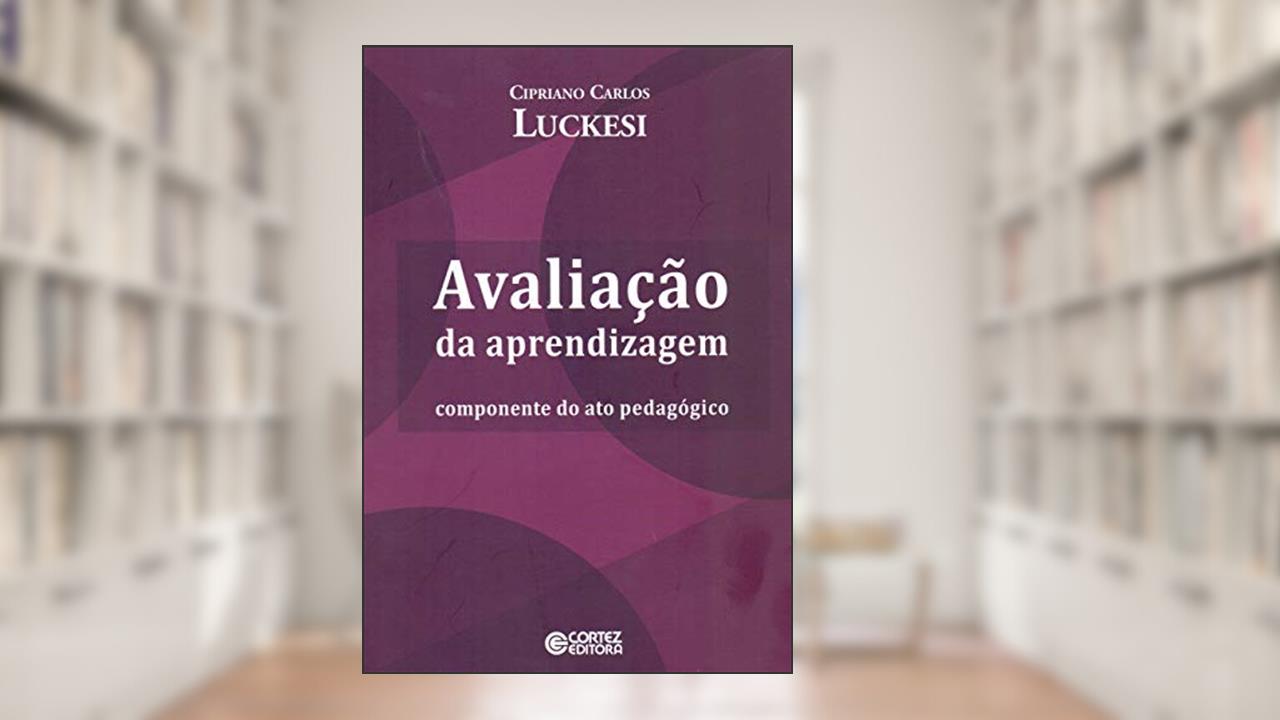 Capa de Avaliação da aprendizagem: componente do ato pedagógico, do autor Cipriano Luckesi