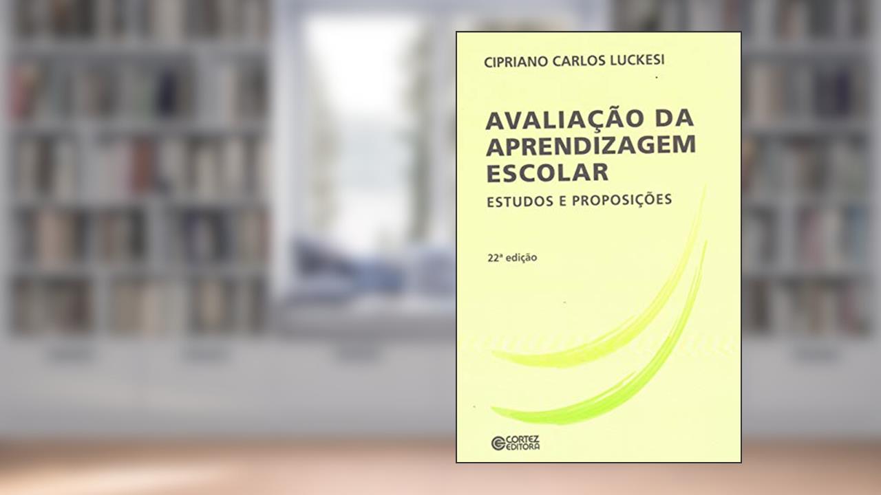 Avaliação da aprendizagem escolar: estudos e proposições, do autor Cipriano Luckesi