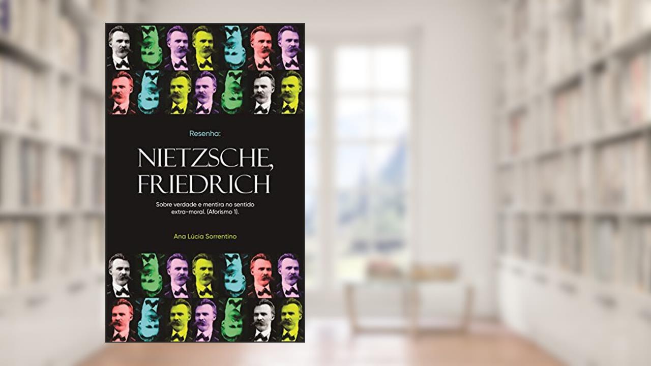 Capa de Resenha: NIETZSCHE, FRIEDRICH. Sobre verdade e mentira no sentido extra-moral (Aforismo 1). (Resenhas), do autor Ana Lúcia Sorrentino