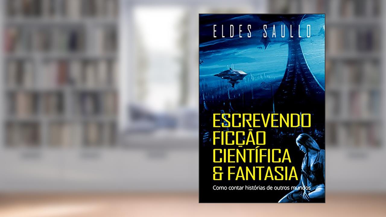 Capa de Escrevendo Ficção Científica e Fantasia: Como Contar Histórias de Outros Mundos (Segredos do Best-Seller), do autor Eldes Saullo