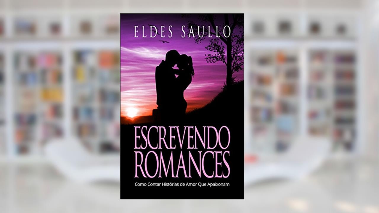 Capa de Escrevendo Romances: Como Contar Histórias de Amor Que Apaixonam (Segredos do Best-Seller), do autor Eldes Saullo