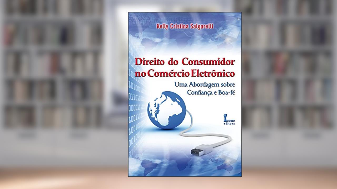 Capa de Direito do Consumidor no Comércio Eletrônico. Uma Abordagem Sobre Confiança e Boa-Fé, do autor Kelly Cristina Salgarelli